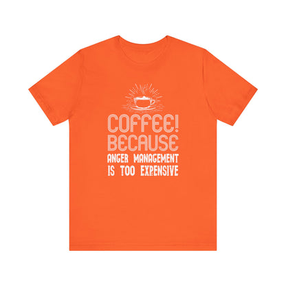 Coffee Because Anger Management Is Too Expensive - Unisex T-Shirt