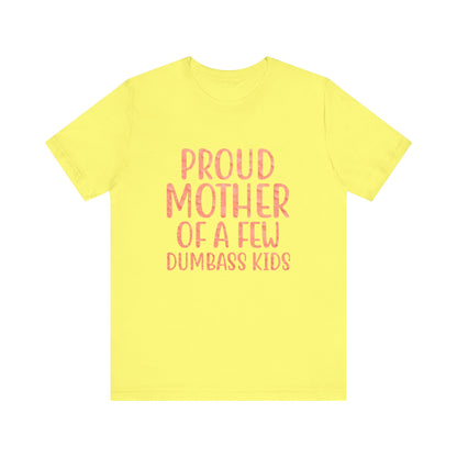 Proud Mother Of A Few Dumbass Kids - Unisex T-Shirt