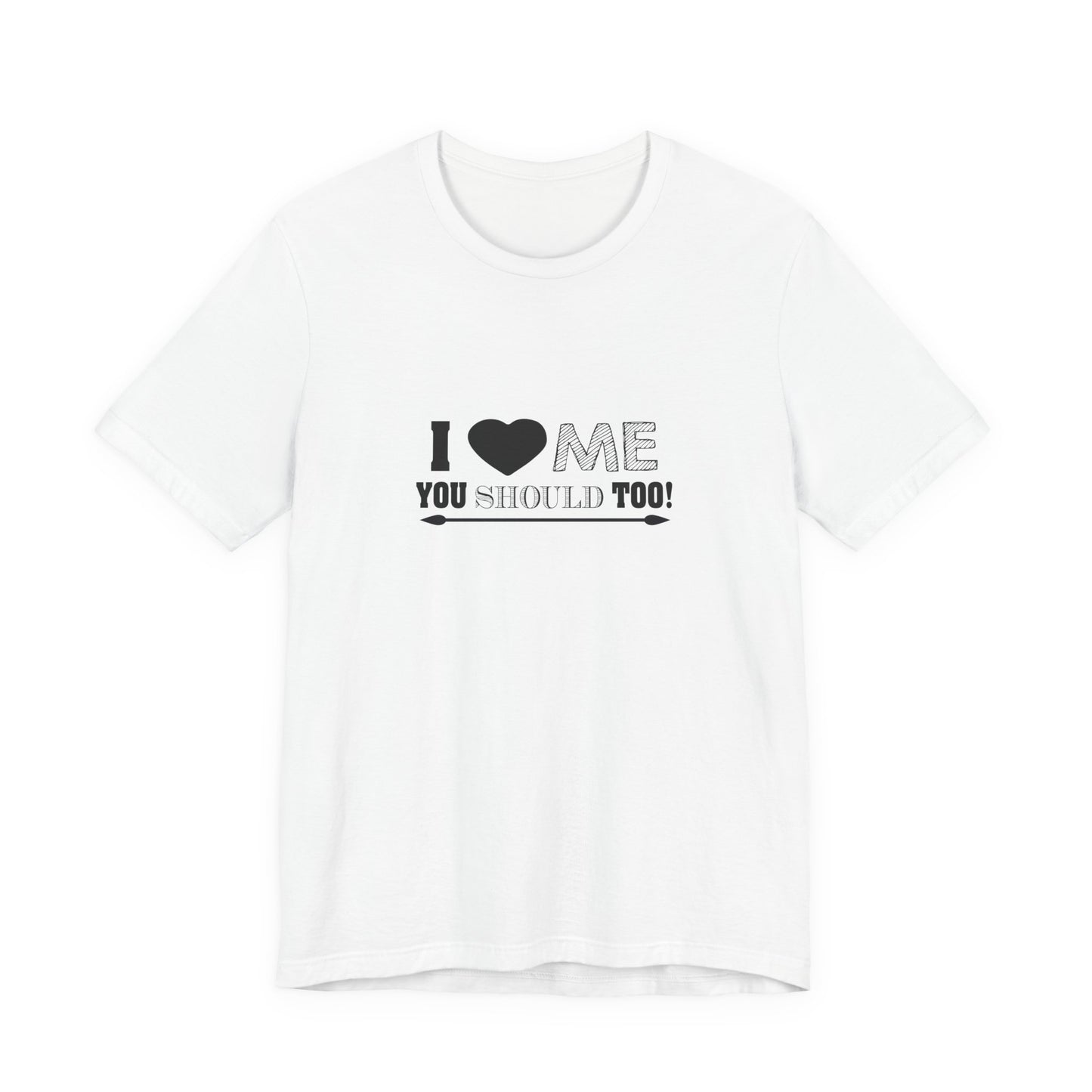 I Love Me You Should Too - Unisex T-Shirt