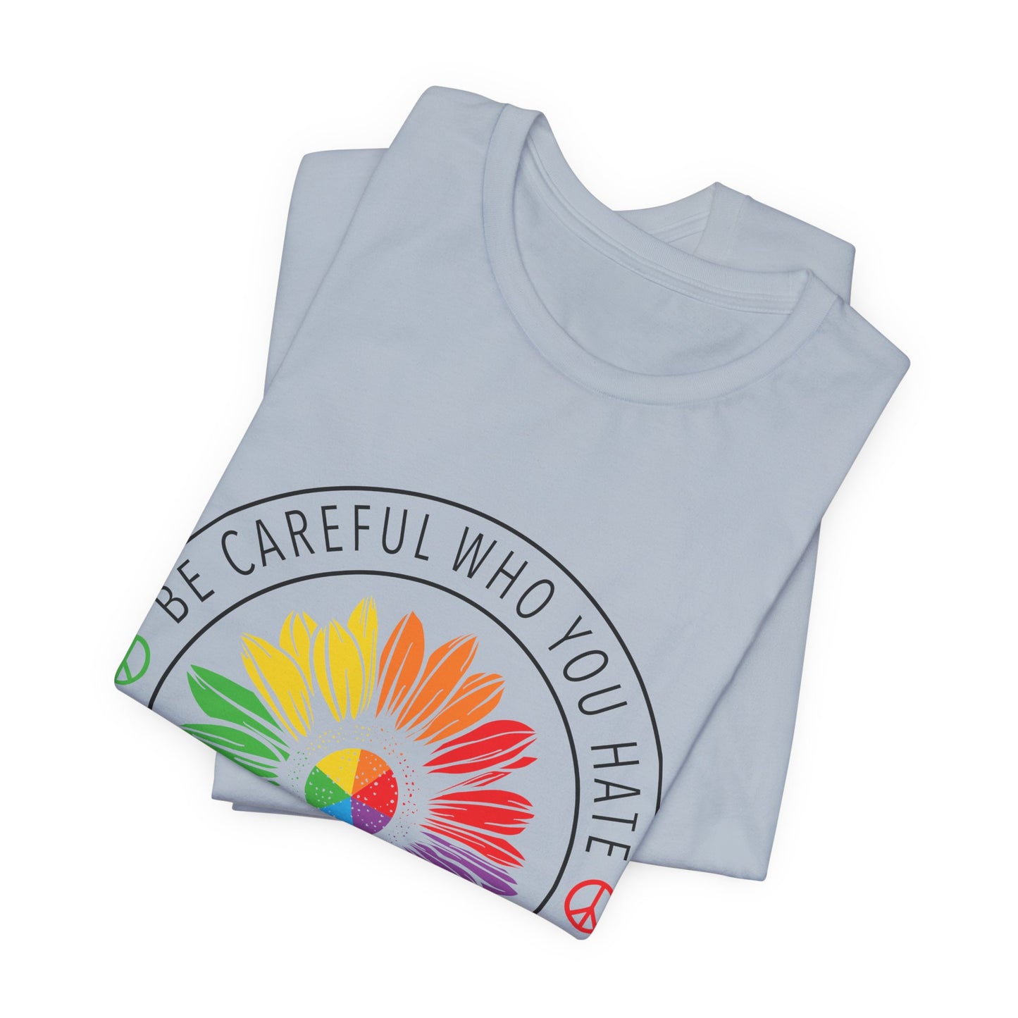 Be Careful Who You Hate It—Flower Petals - Unisex T-Shirt