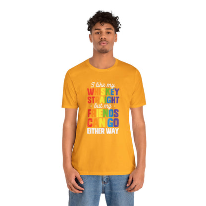 I Like My Whiskey Straight but My Friends Can Go Either Way - Unisex T-Shirt