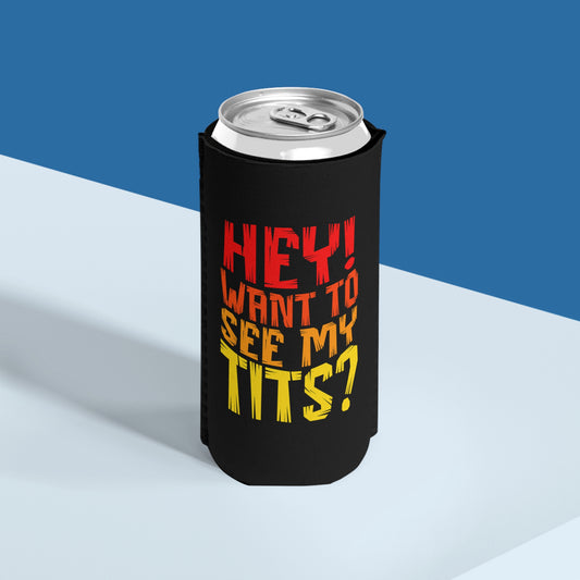 Hey Want To See My Tits - Slim Can Koozie