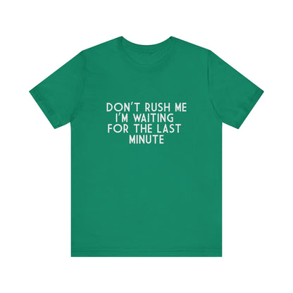 Don't Rush Me I'm Waiting For The Last Minute - Unisex T-Shirt