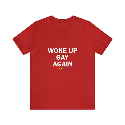 Woke Up Gay Again - Unisex T-Shirt