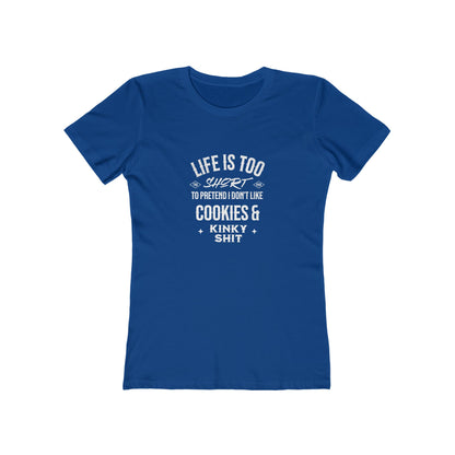 Life Is Too Short To Pretend I Don't Like Cookies & Kinky Shit - Women's T-shirt