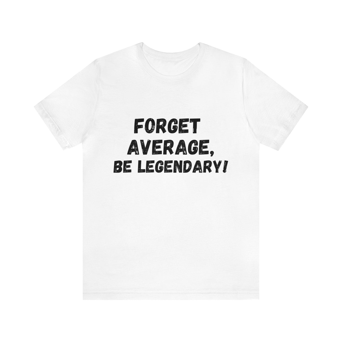 Forget Average, Be Legendary - Unisex T-Shirt