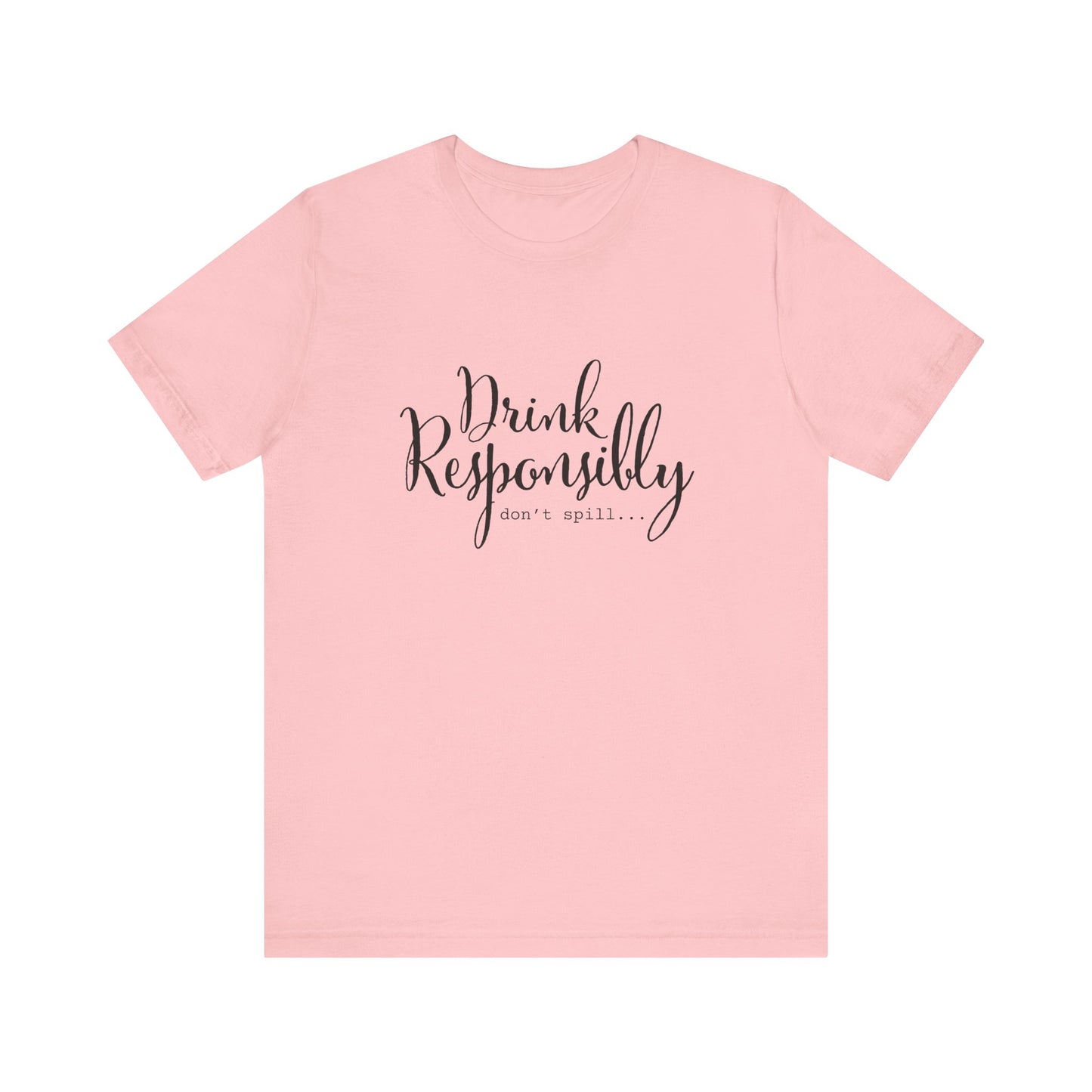 Drink Responsibly, Don't Spill - Unisex T-Shirt