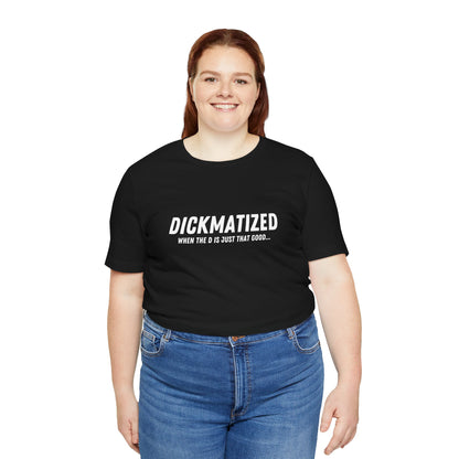 Dickmatized - Unisex T-Shirt