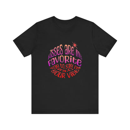 Kisses Are My Favorite Way To Say I'm Into Your Vibe - Unisex T-Shirt