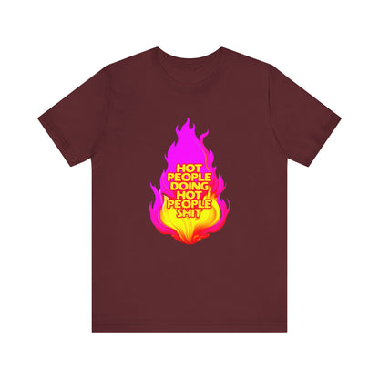 Hot People Doing Hot People Shit - Unisex T-Shirt