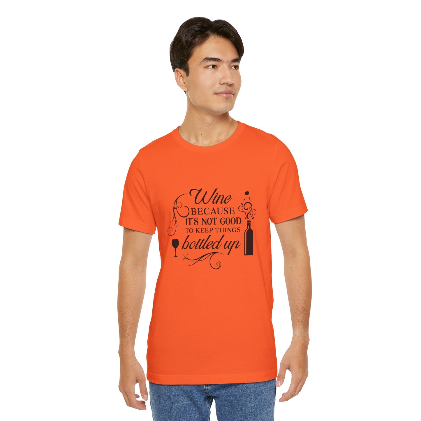 Wine Because It's Not Good To Keep Things Bottled Up - Unisex T-Shirt