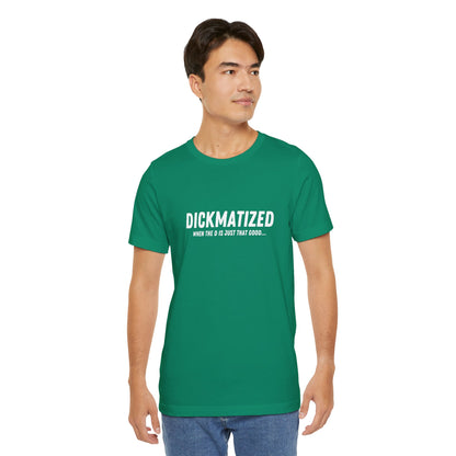 Dickmatized - Unisex T-Shirt