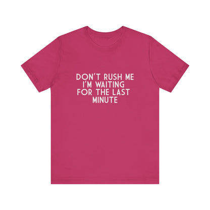 Don't Rush Me I'm Waiting For The Last Minute - Unisex T-Shirt