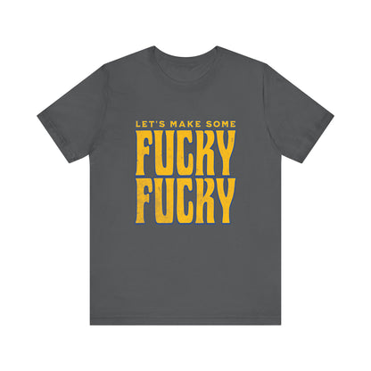 Let's Make Some Fucky Fucky - Unisex T-Shirt