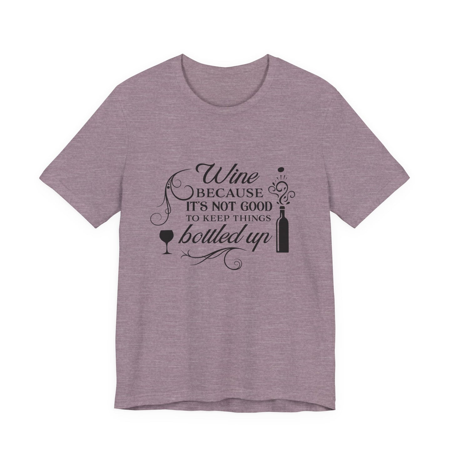 Wine Because It's Not Good To Keep Things Bottled Up - Unisex T-Shirt
