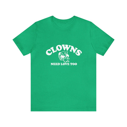 Clowns Need Love Too - Unisex T-Shirt