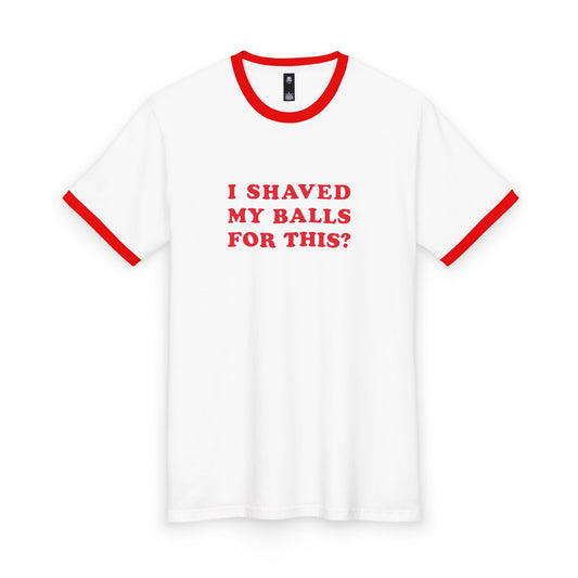 I Shaved My Balls For This? - Unisex T-shirt