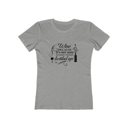 Wine Because It's Not Good To Keep Things Bottled Up - Women's T-shirt