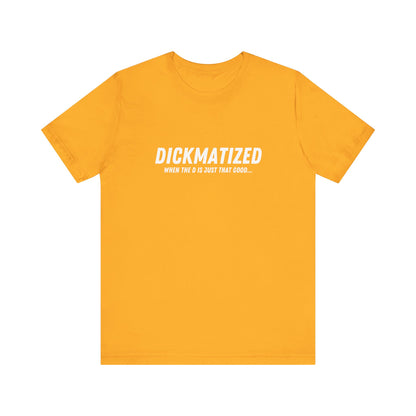 Dickmatized - Unisex T-Shirt