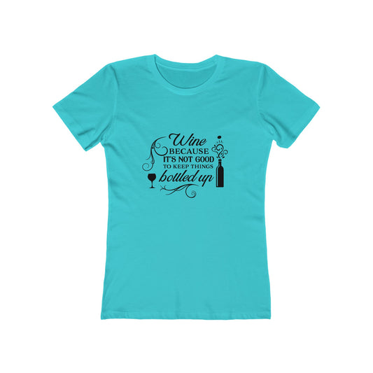 Wine Because It's Not Good To Keep Things Bottled Up - Women's T-shirt