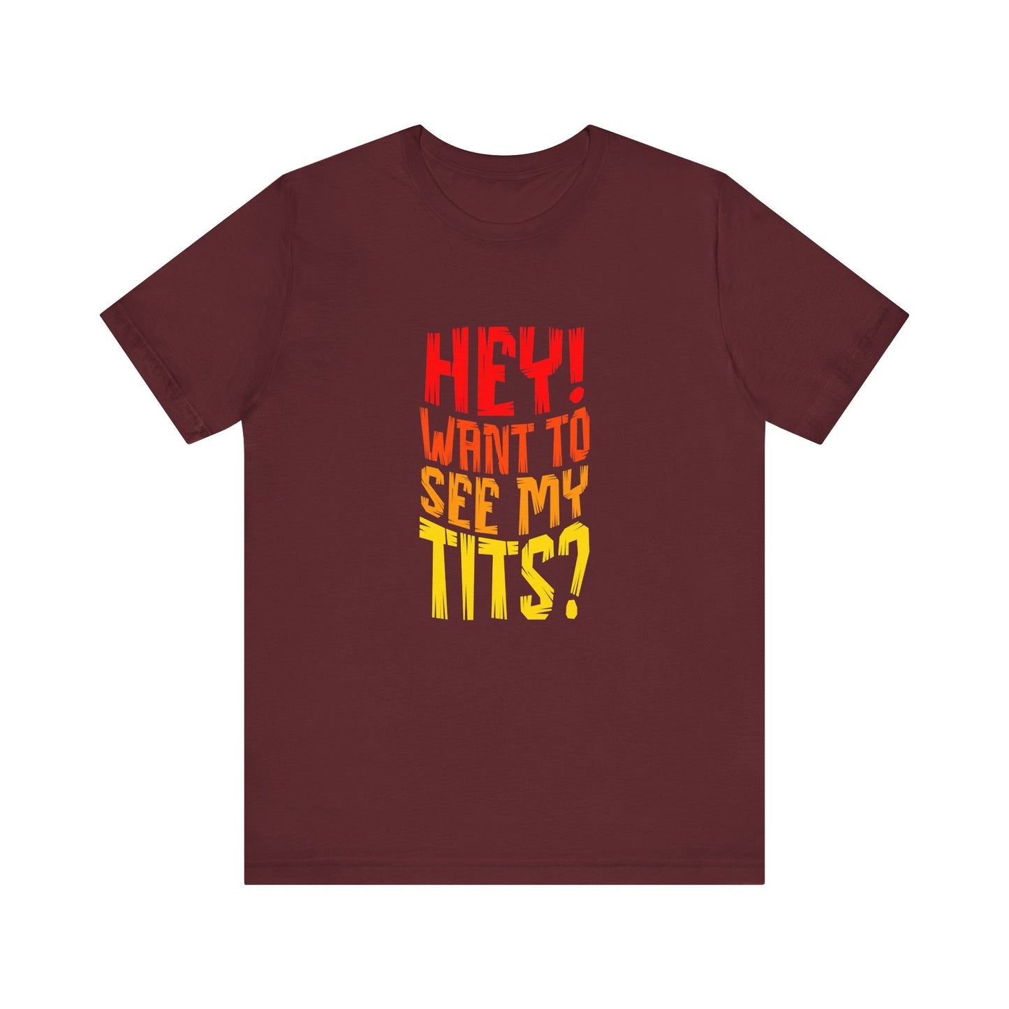 Hey Want To See My Tits - Unisex T-Shirt