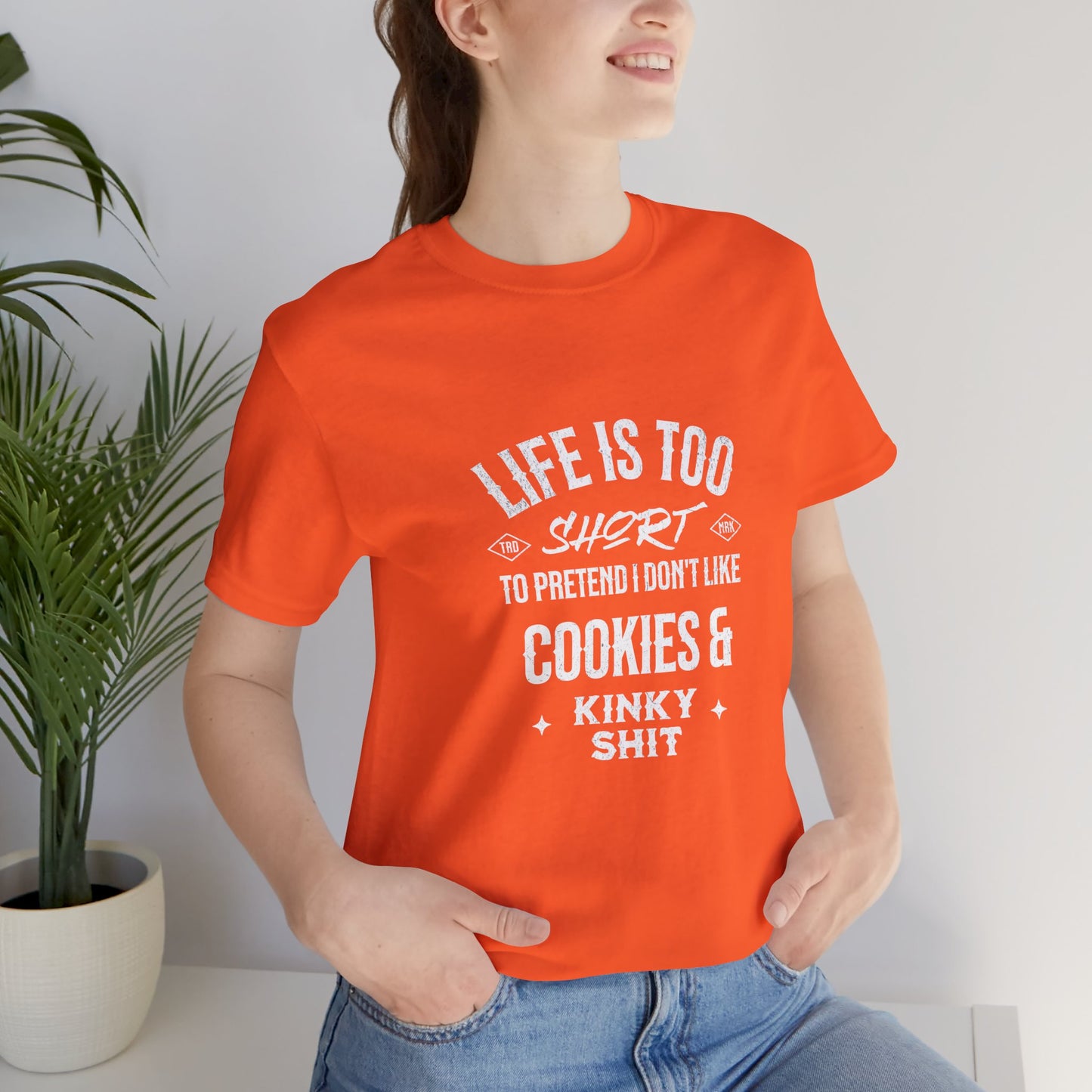Life Is Too Short To Pretend I Don't Like Cookies & Kinky Shit - Unisex T-Shirt