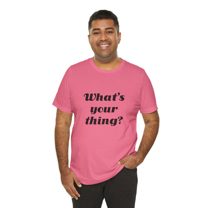What's Your Thing? - Unisex T-Shirt