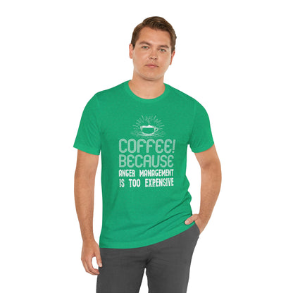 Coffee Because Anger Management Is Too Expensive - Unisex T-Shirt