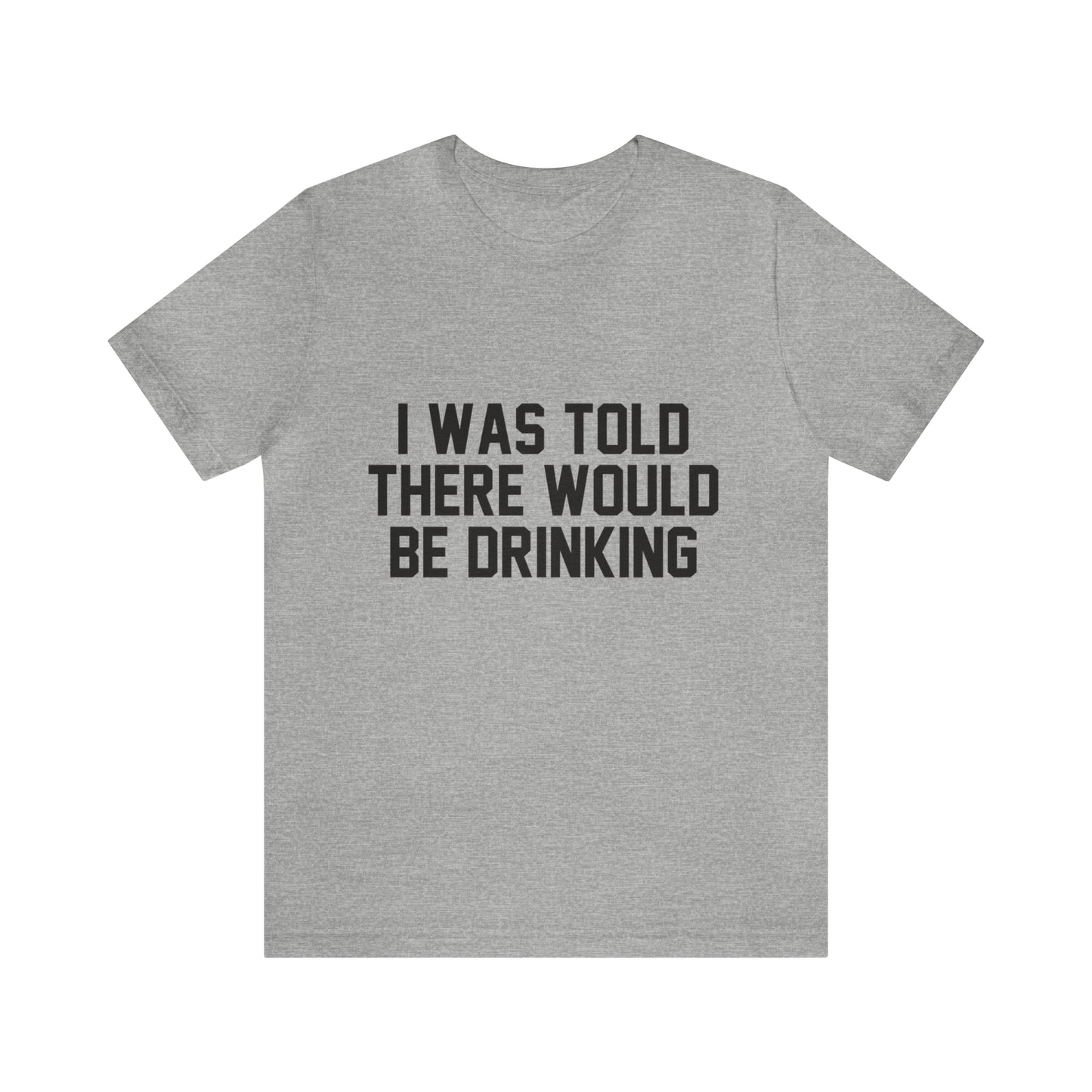 I Was Told There Would be Drinking - Unisex T-Shirt