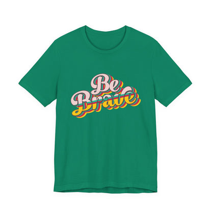 Be Brave - Unisex T-Shirt