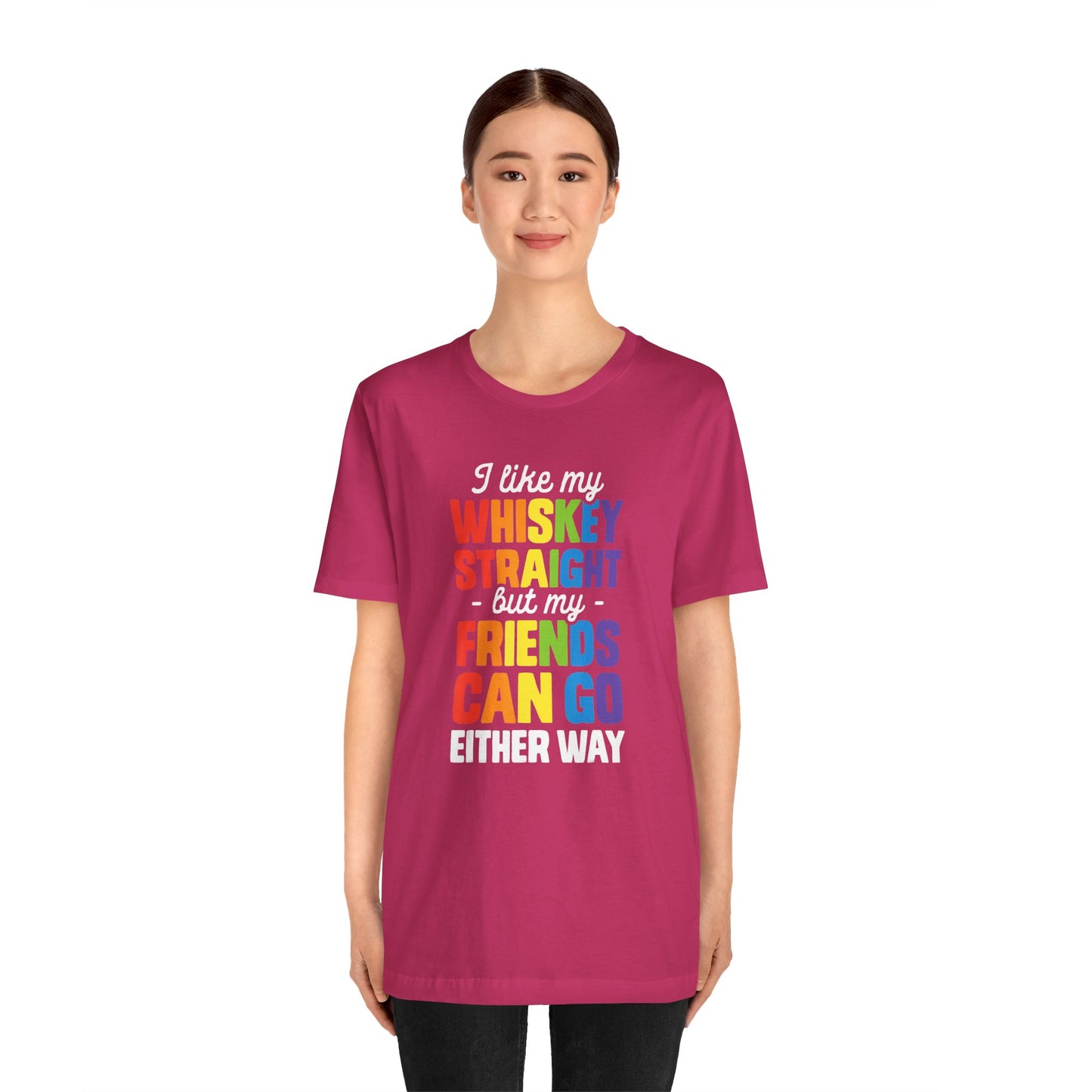 I Like My Whiskey Straight but My Friends Can Go Either Way - Unisex T-Shirt