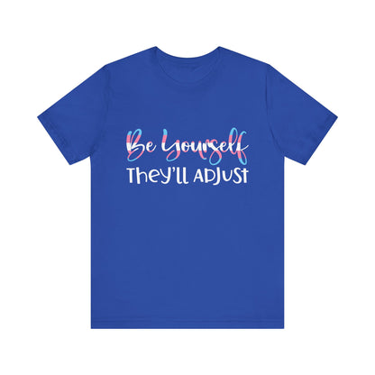 Be yourself They'll Adjust - Unisex T-Shirt