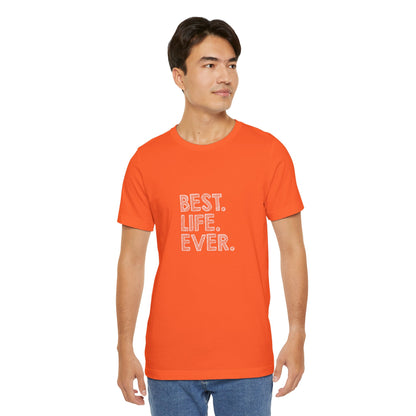 Best. Life. Ever. - Unisex T-Shirt