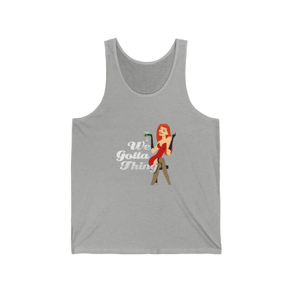 We Gotta Thing - Unisex Jersey Tank