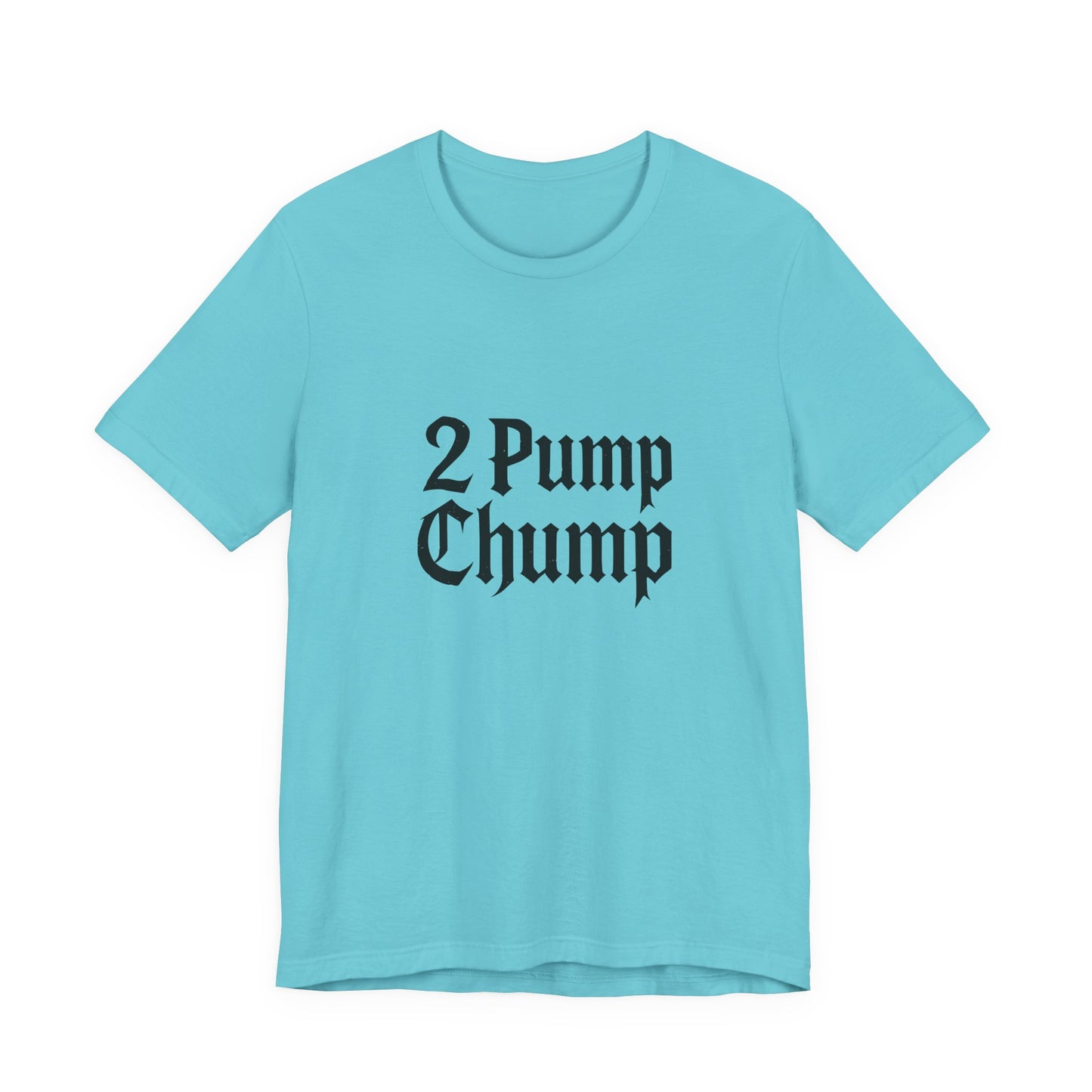 2 Pump Chump - Unisex T-Shirt
