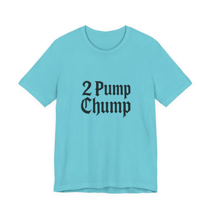 2 Pump Chump - Unisex T-Shirt