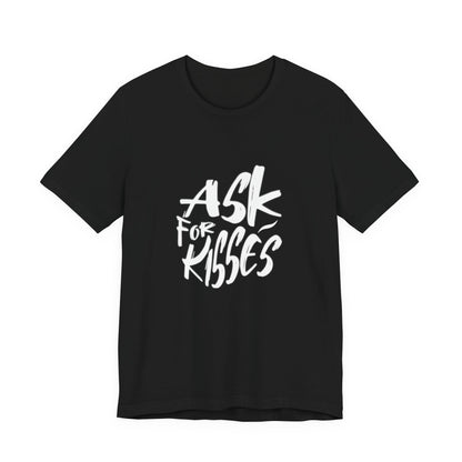 Ask for Kisses - Unisex T-Shirt