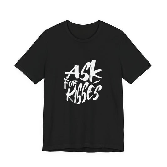 Ask for Kisses - Unisex T-Shirt