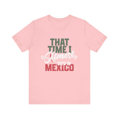 That Time I Almost Died In Mexico - Unisex T-Shirt