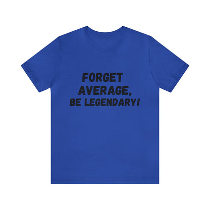 Forget Average, Be Legendary - Unisex T-Shirt