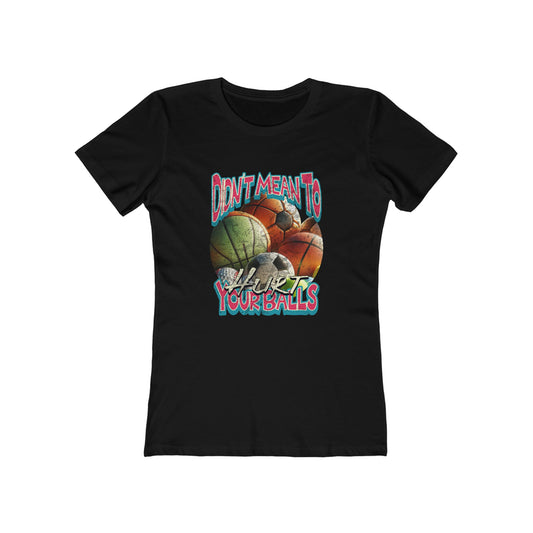 Didn't Mean to Hurt Your Balls - Women's T-shirt