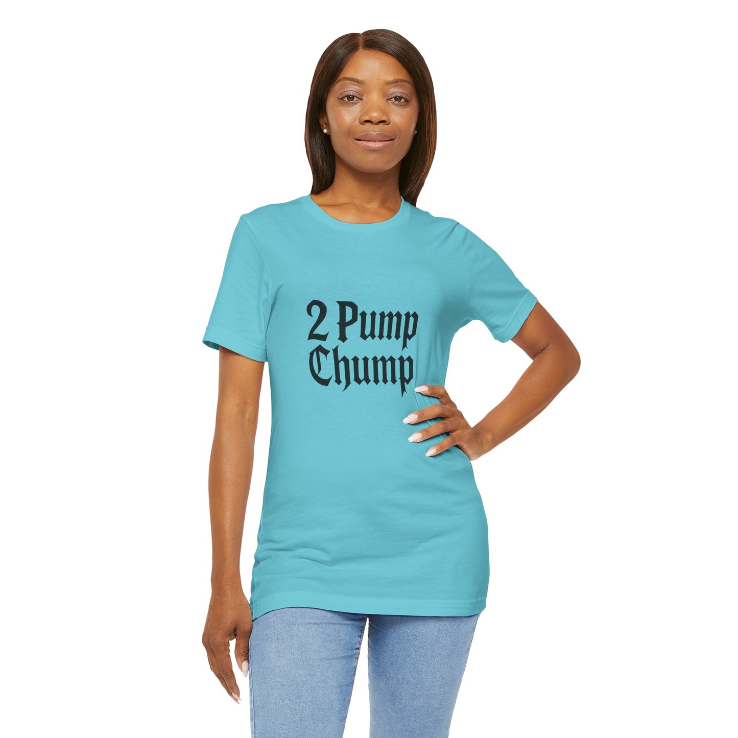 2 Pump Chump - Unisex T-Shirt