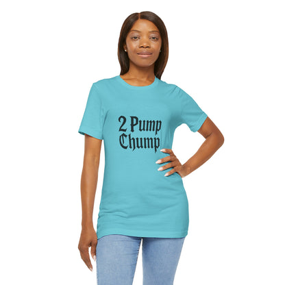 2 Pump Chump - Unisex T-Shirt