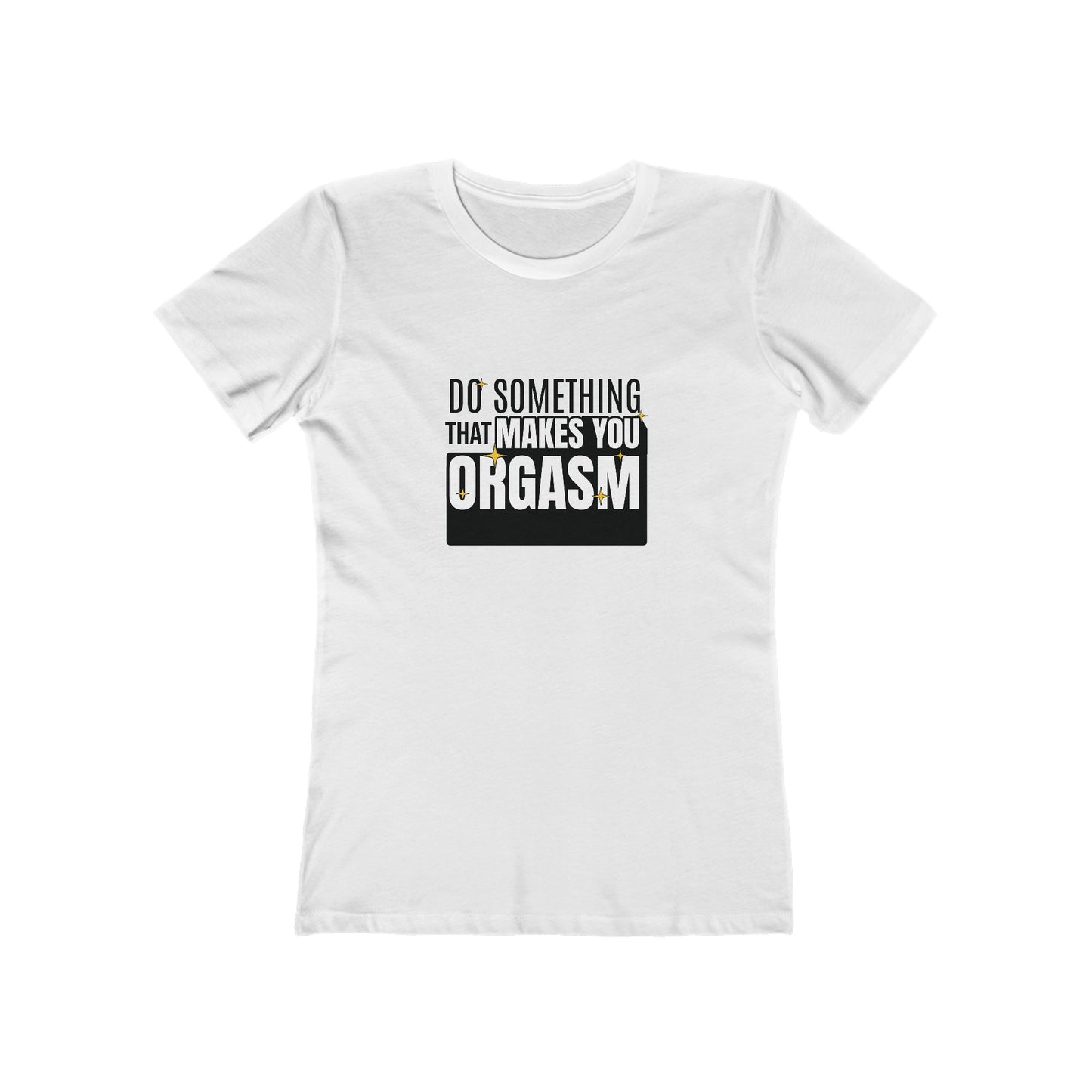 Do Something That Makes You Orgasm - Women's T-shirt