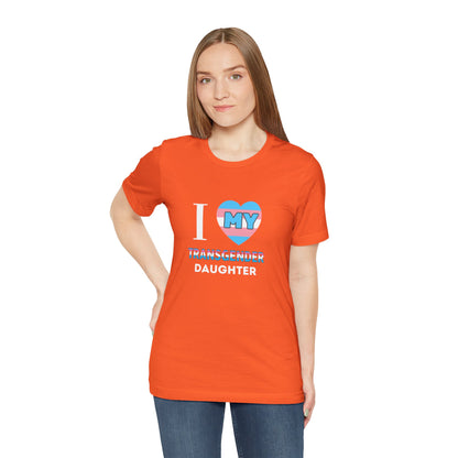 I Love my Transgender Daughter - Unisex T-Shirt