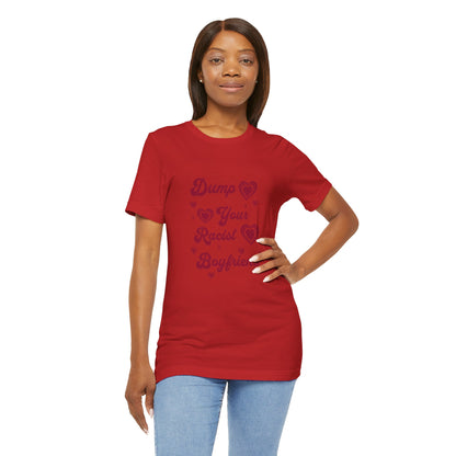 Dump Your Racist Boyfriend - Unisex T-Shirt