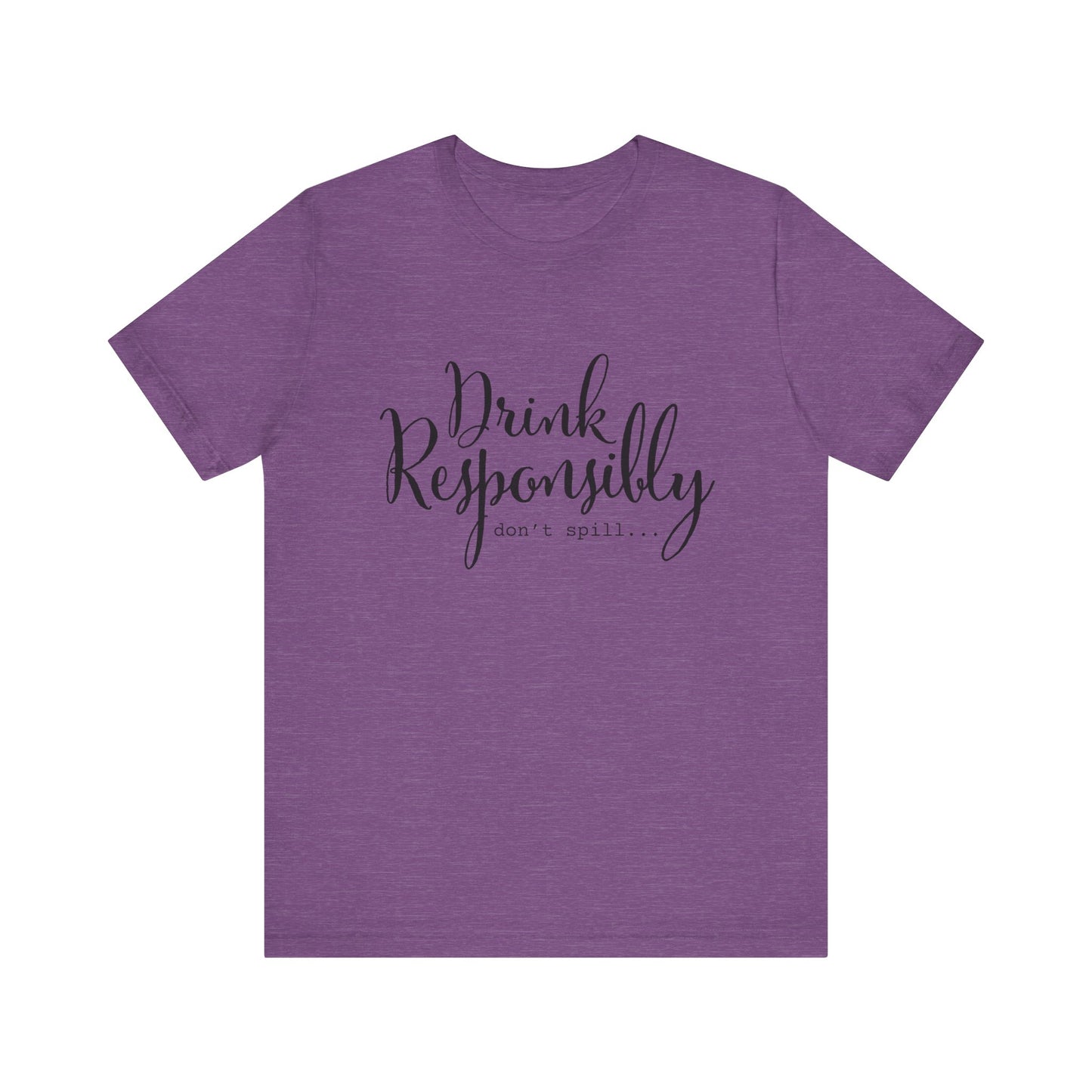 Drink Responsibly, Don't Spill - Unisex T-Shirt
