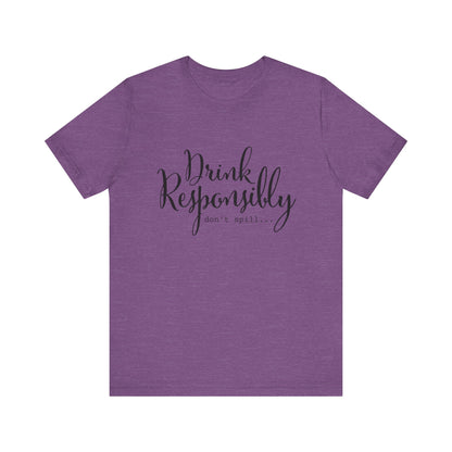 Drink Responsibly, Don't Spill - Unisex T-Shirt