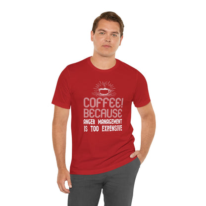Coffee Because Anger Management Is Too Expensive - Unisex T-Shirt