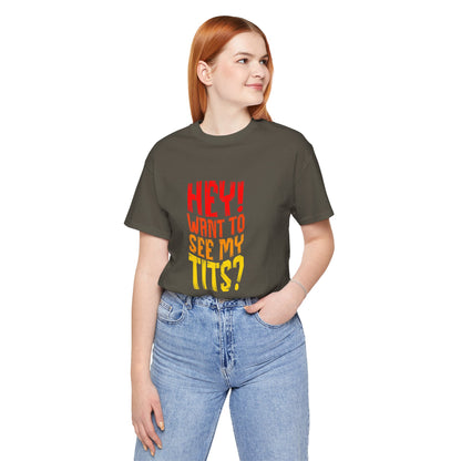 Hey Want To See My Tits - Unisex T-Shirt